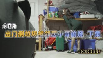  出门倒垃圾被邻居小哥偷窥下集-米菲兔